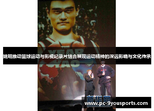 姚明推动篮球运动与影视纪录片结合展现运动精神的深远影响与文化传承