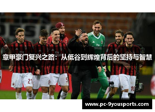 意甲豪门复兴之路：从低谷到辉煌背后的坚持与智慧
