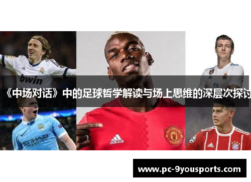 《中场对话》中的足球哲学解读与场上思维的深层次探讨