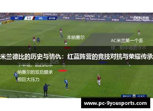 米兰德比的历史与情仇：红蓝阵营的竞技对抗与荣耀传承