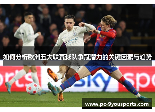 如何分析欧洲五大联赛球队争冠潜力的关键因素与趋势