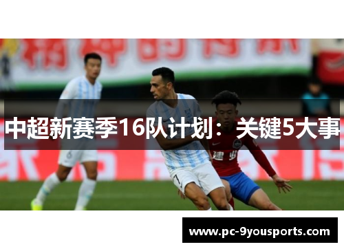中超新赛季16队计划：关键5大事