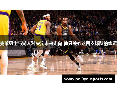 克莱勇士与湖人对决定未来走向 他只关心这两支球队的命运