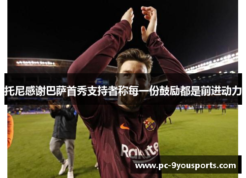 托尼感谢巴萨首秀支持者称每一份鼓励都是前进动力