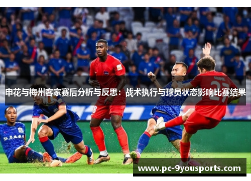 申花与梅州客家赛后分析与反思：战术执行与球员状态影响比赛结果