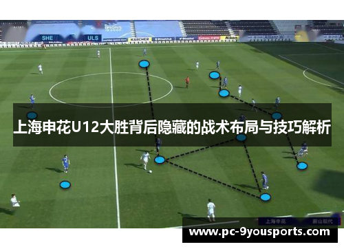 上海申花U12大胜背后隐藏的战术布局与技巧解析