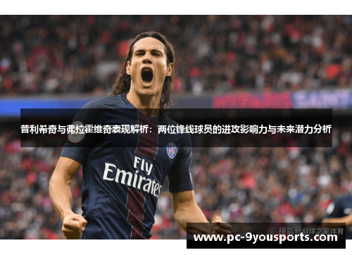 普利希奇与弗拉霍维奇表现解析：两位锋线球员的进攻影响力与未来潜力分析