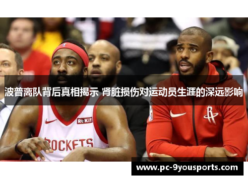 波普离队背后真相揭示 肾脏损伤对运动员生涯的深远影响