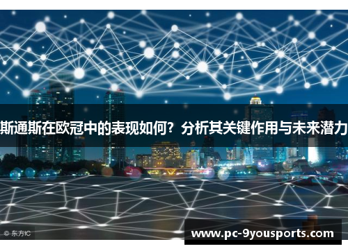 斯通斯在欧冠中的表现如何？分析其关键作用与未来潜力
