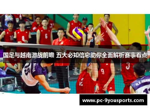 国足与越南激战前瞻 五大必知信息助你全面解析赛事看点